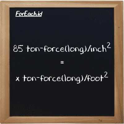 1 ton-force(long)/inch<sup>2</sup> is equivalent to 144 ton-force(long)/foot<sup>2</sup> (1 LT f/in<sup>2</sup> is equivalent to 144 LT f/ft<sup>2</sup>)